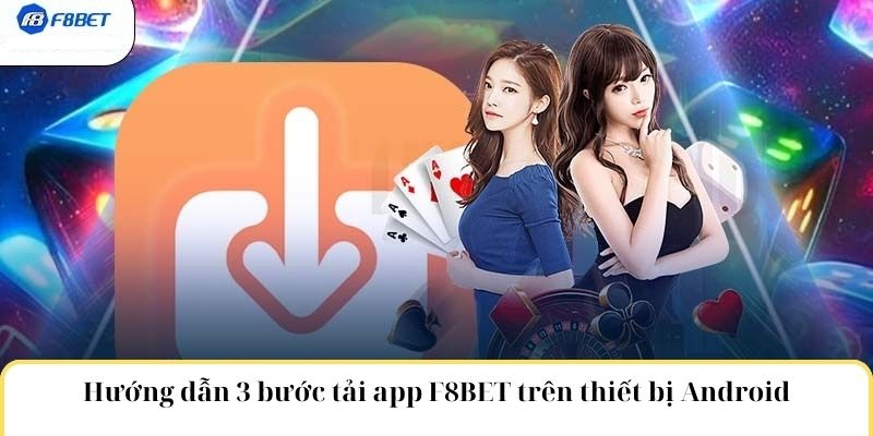 Hướng dẫn 3 bước tải app F8BET trên thiết bị Android